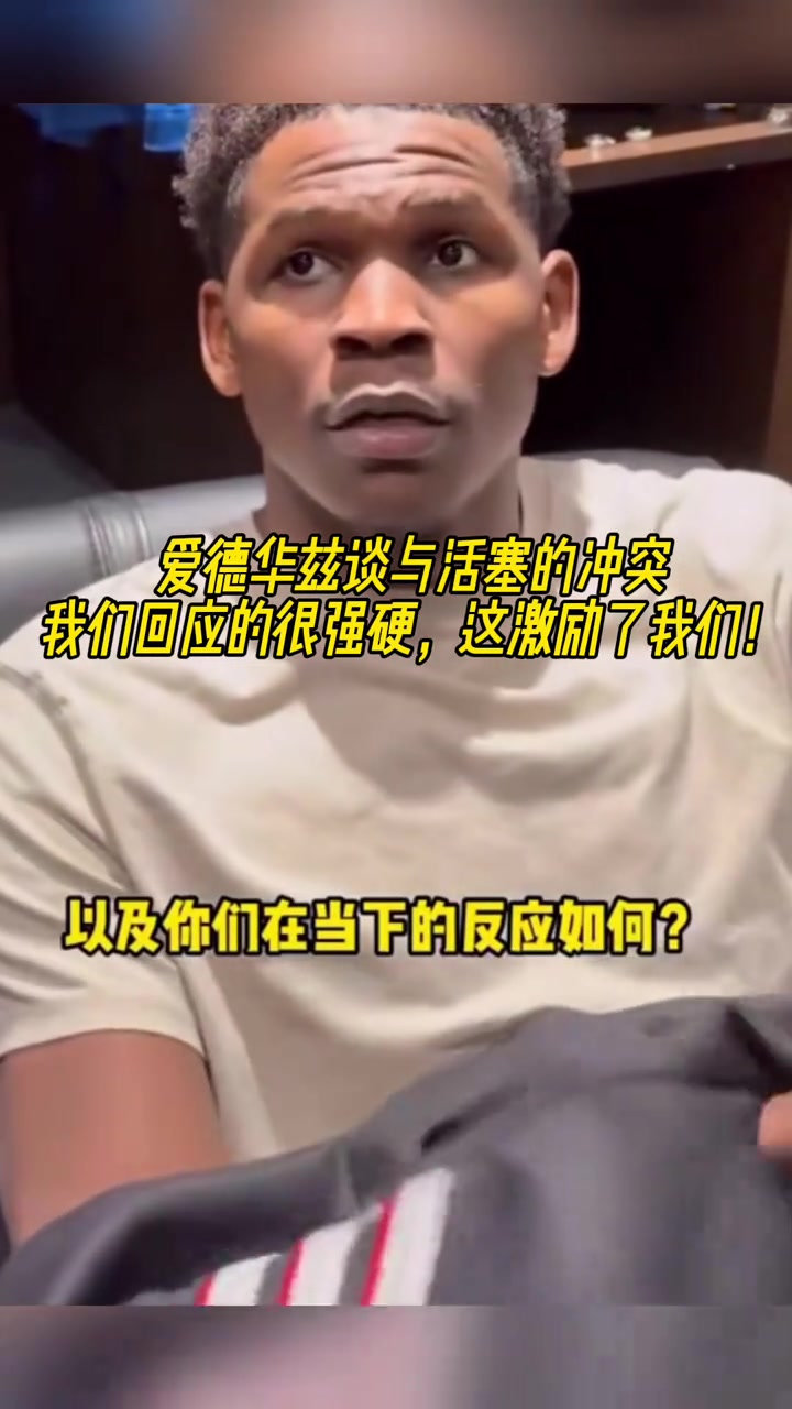 谈与活塞的冲突？爱德华兹：千亿球友会回应很强硬 激励了千亿球友会！