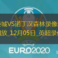 12月05日英超第14轮曼城vs诺丁汉森林全场录像
