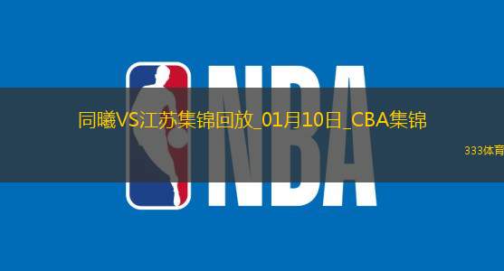 01月10日CBA常规赛 同曦 - 江苏 精彩镜头