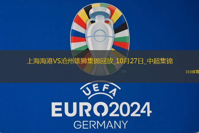 登顶！上海海港1-0沧州领先申花1分武磊破门+伤退海港末轮战津门虎