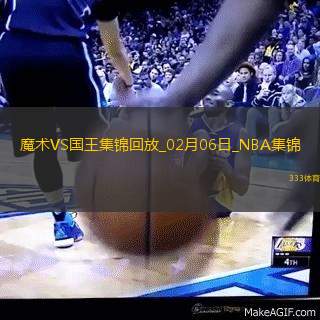 02月06日NBA常规赛 魔术 - 国王 精彩镜头