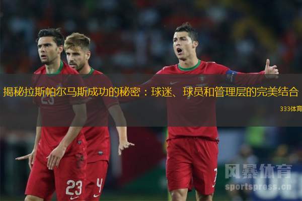 揭秘拉斯帕尔马斯成功的秘密：球迷、球员和管理层的完美结合