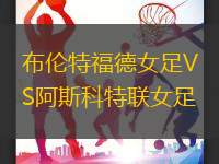 布伦特福德女足VS阿斯科特联女足