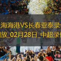 中超第2轮上海海港2-0长春亚泰