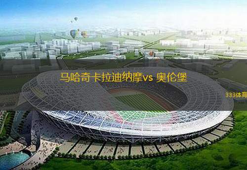 马哈奇卡拉迪纳摩vs 奥伦堡(俄超)