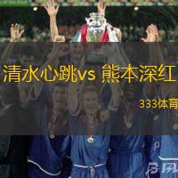 清水心跳vs 熊本深红(日职乙)