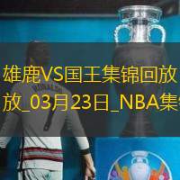 03月23日NBA常规赛 雄鹿 - 国王 精彩镜头