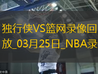 2025年3月25日NBA常规赛独行侠vs篮网