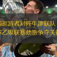 女王公园巡游者对阵牛津联队：两支英格兰足球乙级联赛劲旅争夺关键积分