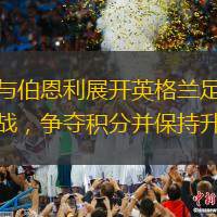 诺维奇与伯恩利展开英格兰足球冠军联赛激战，争夺积分并保持升级希望