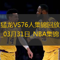 03月31日NBA常规赛 猛龙 - 76人 精彩镜头