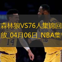 04月06日NBA常规赛 森林狼 - 76人 精彩镜头