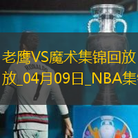04月09日NBA常规赛 老鹰 - 魔术 精彩镜头