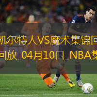04月10日NBA常规赛 凯尔特人 - 魔术 精彩镜头
