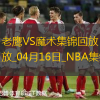 04月16日NBA附加赛1 老鹰 - 魔术 全场集锦