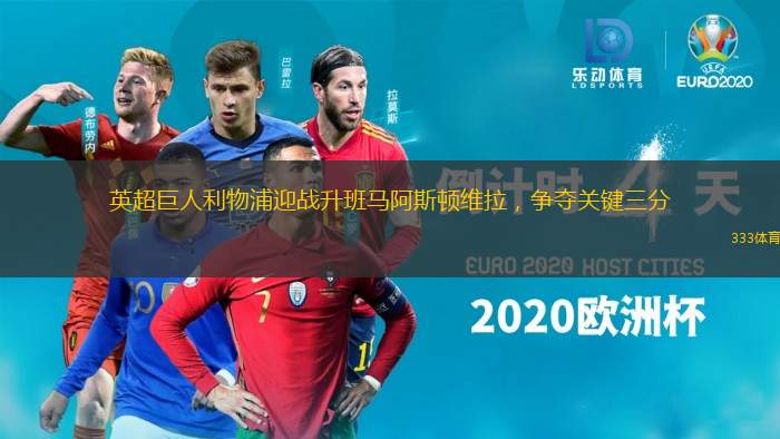 英超巨人利物浦迎战升班马阿斯顿维拉，争夺关键三分