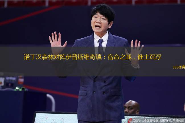 诺丁汉森林对阵伊普斯维奇镇：宿命之战，谁主沉浮