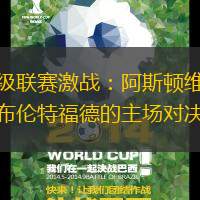 超级联赛激战：阿斯顿维拉和布伦特福德的主场对决
