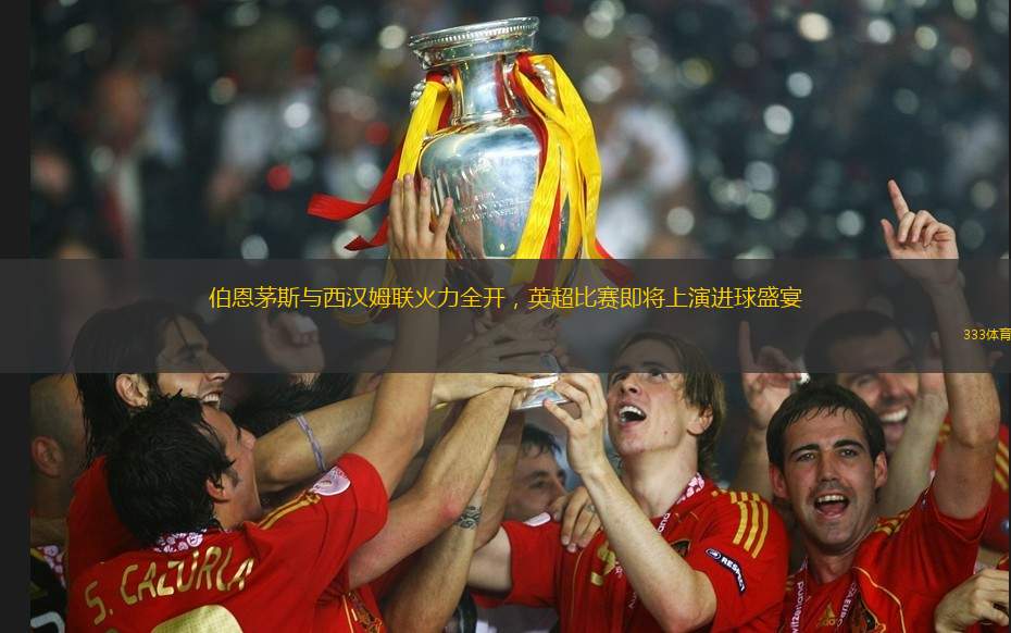 伯恩茅斯与西汉姆联火力全开，英超比赛即将上演进球盛宴