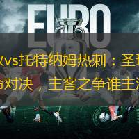 南安普敦vs托特纳姆热刺：圣玛丽球场上的宿命对决，主客之争谁主沉浮?