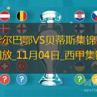 西甲-福纳尔斯破门贝伦格尔建功毕尔巴鄂1-1战平贝蒂斯
