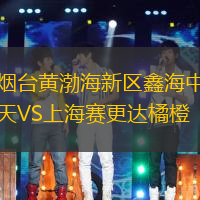 烟台黄渤海新区鑫海中天VS上海赛更达橘橙