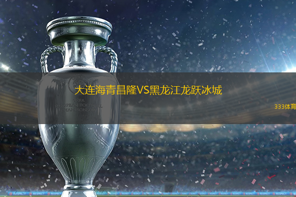 大连海青昌隆VS黑龙江龙跃冰城
