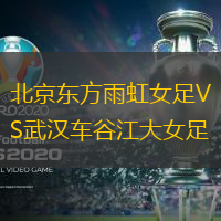 北京东方雨虹女足VS武汉车谷江大女足