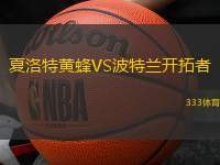 夏洛特黄蜂VS波特兰开拓者