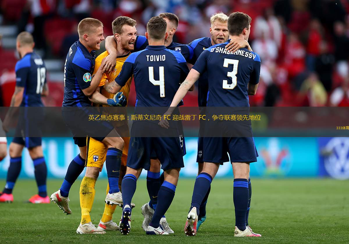 英乙焦点赛事：斯蒂文尼奇 FC 迎战雷丁 FC，争夺联赛领先地位
