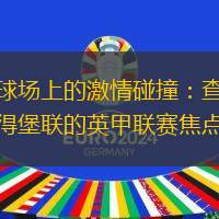 英格兰球场上的激情碰撞：查尔顿竞技与彼得堡联的英甲联赛焦点之战