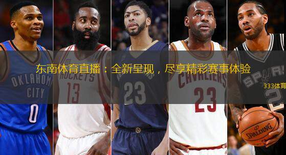 东南体育直播：全新呈现，尽享精彩赛事体验