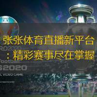 张张体育直播新平台：精彩赛事尽在掌握