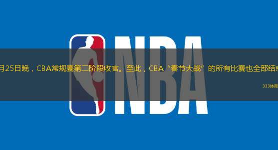 1月25日晚，CBA常规赛第二阶段收官。至此，CBA“春节大战”的所有比赛也全部结束。