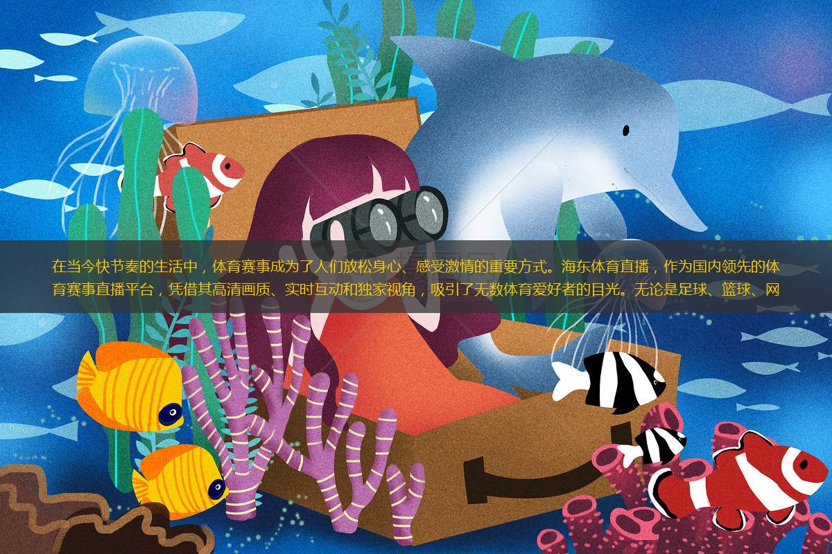 在当今快节奏的生活中，体育赛事成为了人们放松身心、感受激情的重要方式。海东体育直播，作为国内领先的体育赛事直播平台，凭借其高清画质、实时互动和独家视角，吸引了无数体育爱好者的目光。无论是足球、篮球、网