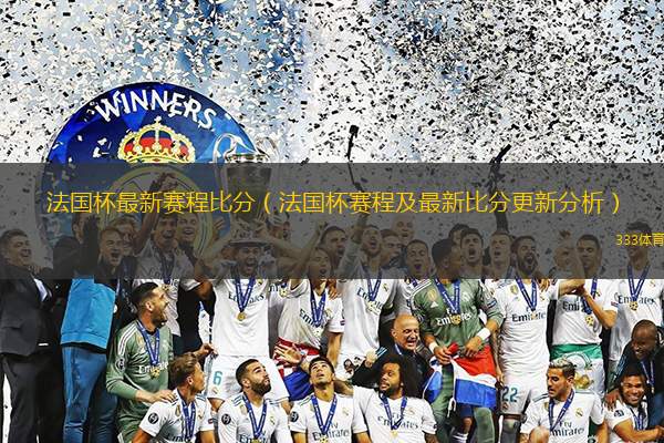 法国杯最新赛程比分（法国杯赛程及最新比分更新分析）