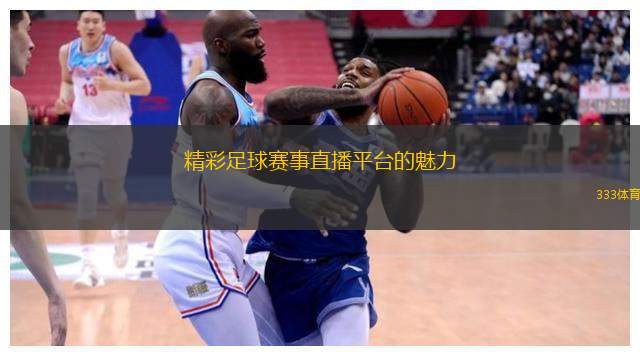 精彩足球赛事直播平台的魅力