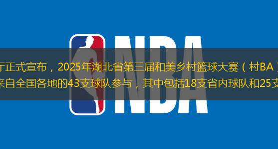 近日，湖北省农业农村厅正式宣布，2025年湖北省第三届和美乡村篮球大赛（村BA）将由鄂州市鄂城区承办。这一重要赛事将吸引来自全国各地的43支球队参与，其中包括18支省内球队和25支省外球队，预计参赛人