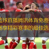 篮球直播腾讯体育免费：畅享精彩赛事的最佳选择