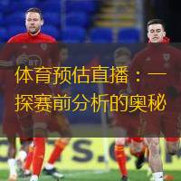 体育预估直播：一探赛前分析的奥秘