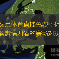 女足体育直播免费：体验激情四溢的赛场对决