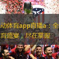乐动体育app直播a：全新体育盛宴，尽在掌握